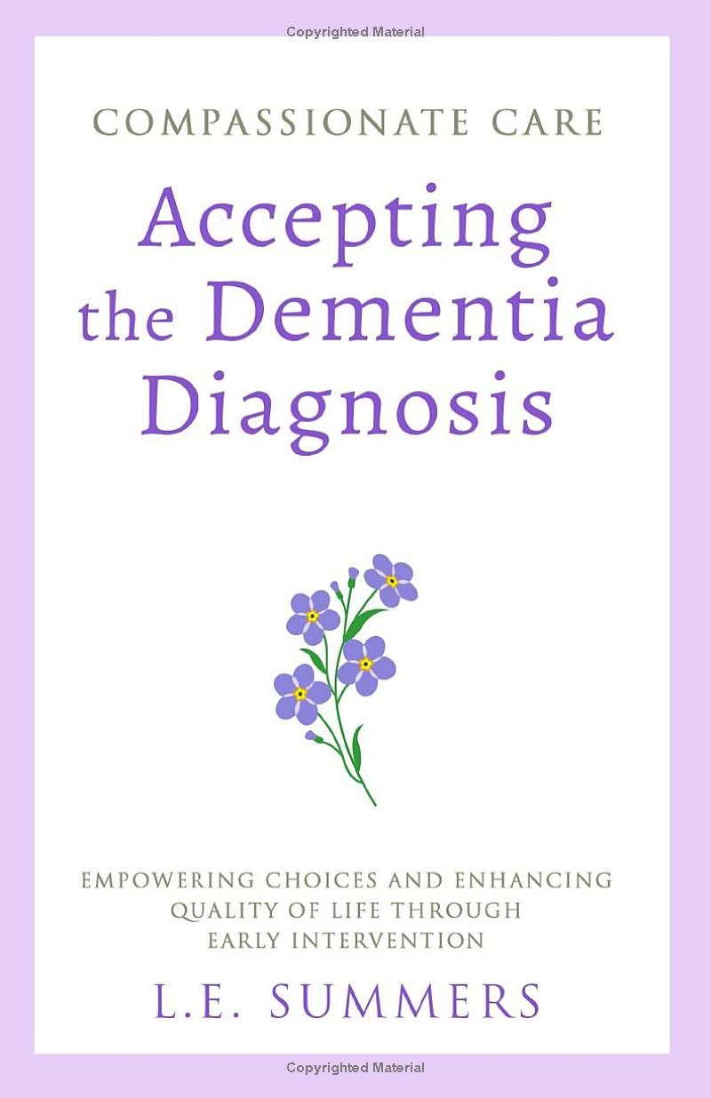 Compassionate Care: Accepting The Dementia Diagnosis: Empowering Choices and Enhancing Quality of Life Through Early Intervention