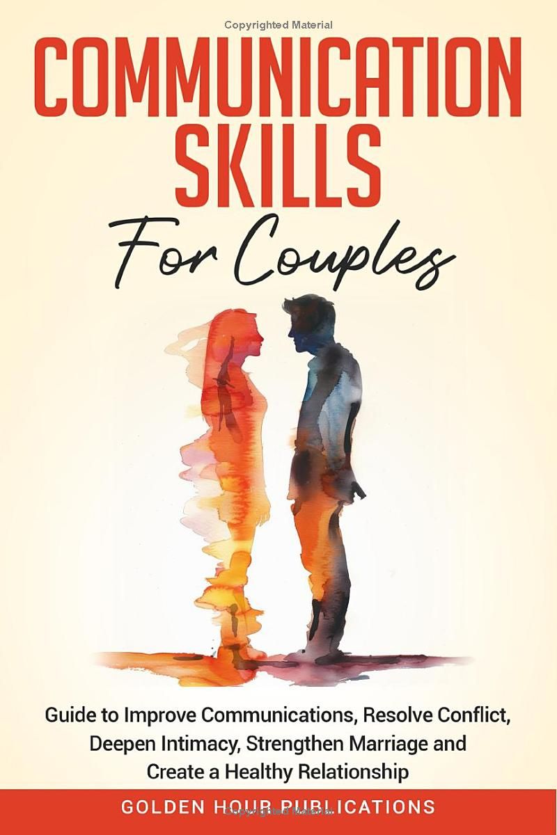 Communication Skills for Couples: Guide to Improve Communications, Resolve Conflict, Deepen Intimacy, Strengthen Marriage and Create a Healthy Relationship