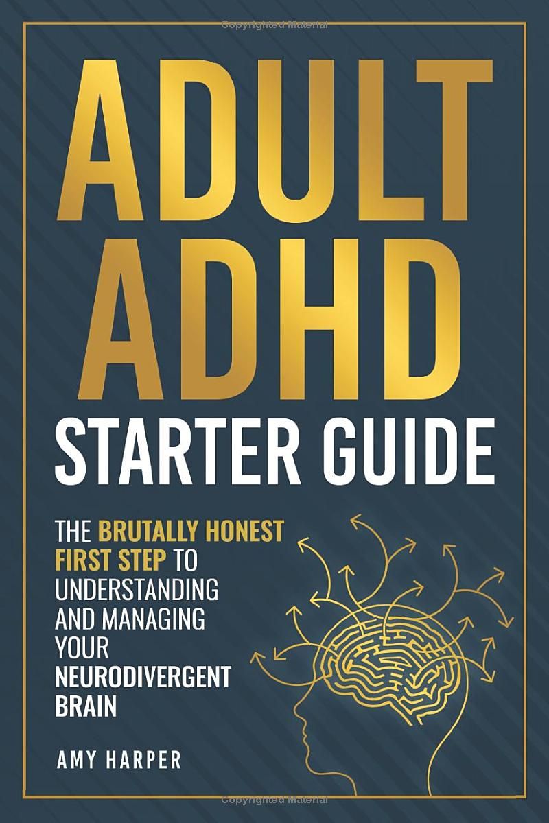 Adult ADHD Starter Guide: The Brutally Honest First Step to Understanding and Managing Your Neurodivergent Brain (Overcoming Adult ADHD Challenges)