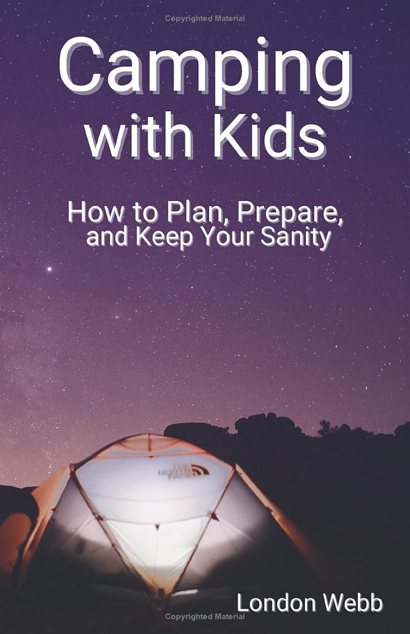 Camping with Kids: How to Plan, Prepare, and Keep Your Sanity