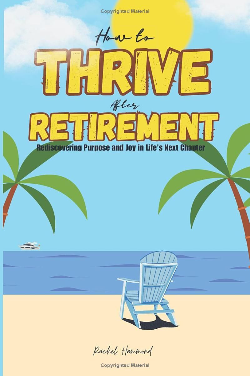 How to Thrive After Retirement: Rediscovering Purpose and Joy in Life’s Next Chapter