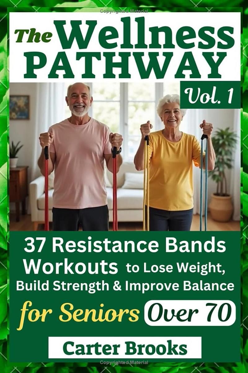 The Wellness PATHWAY Vol. 1: 37 Resistance Bands Workouts to Lose Weight, Build Strength & Improve Balance for Seniors Over 70