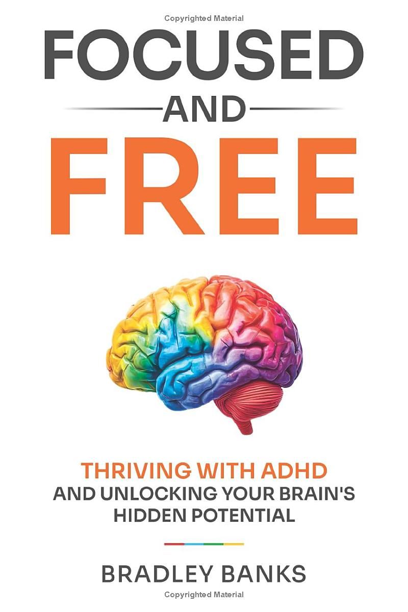 Focused And Free: Thriving with ADHD and Unlocking Your Brains Hidden Potential