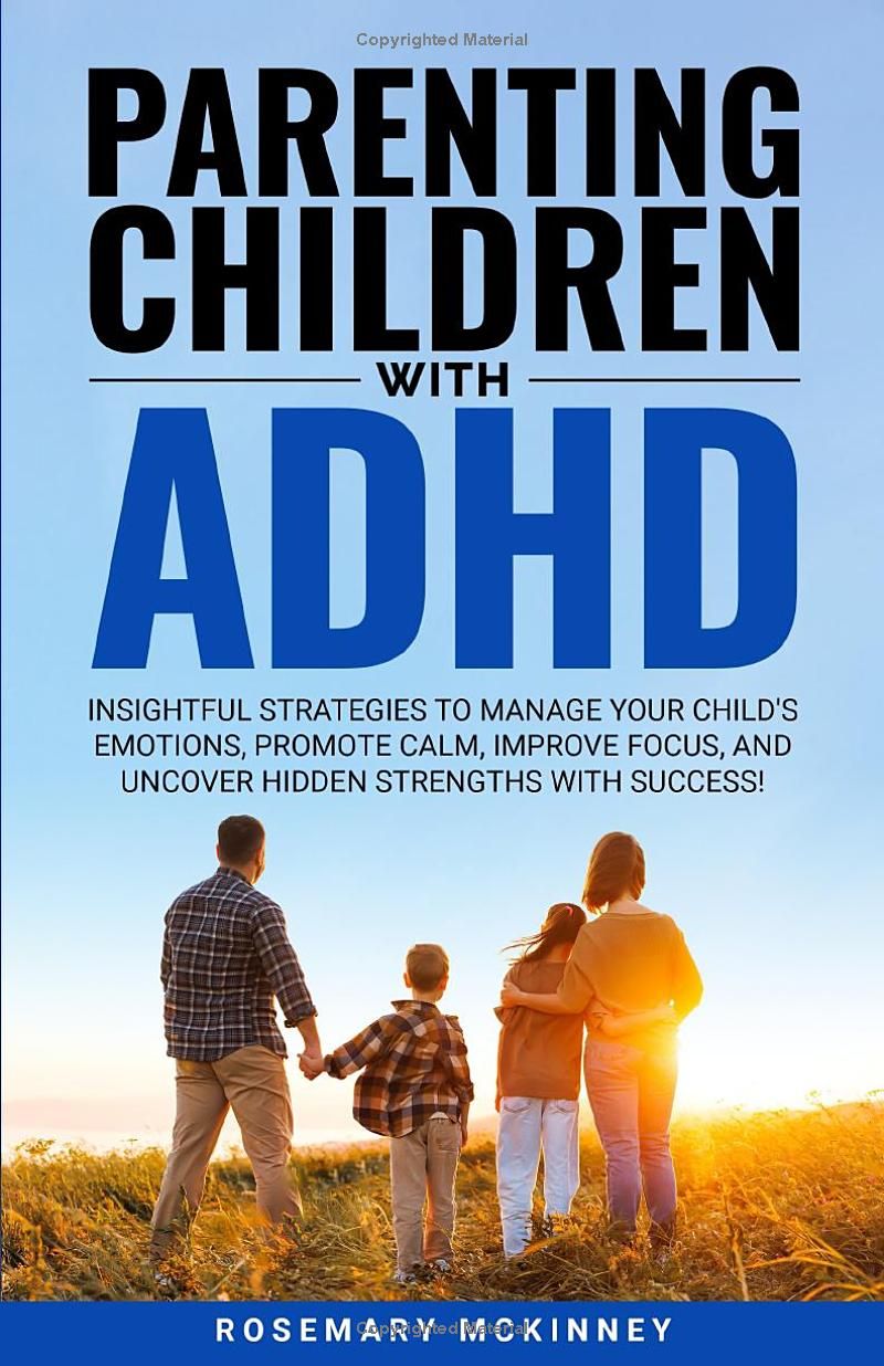 Parenting Children With ADHD: Insightful strategies to manage your childs emotions, promote calm, improve focus, and uncover hidden strengths for success!