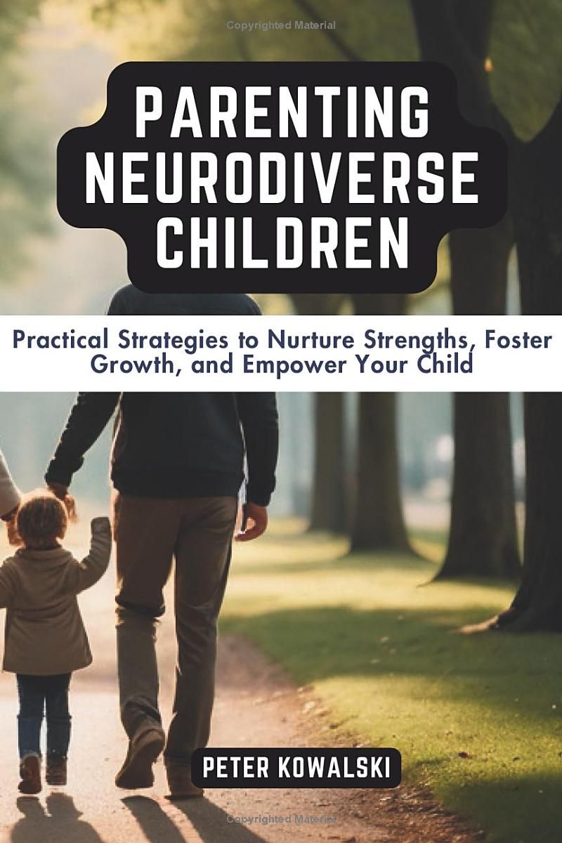 Parenting Neurodiverse Children: Practical Strategies to Nurture Strengths, Foster Growth, and Empower Your Child (Practical Strategies for Embracing Neurodiversity)