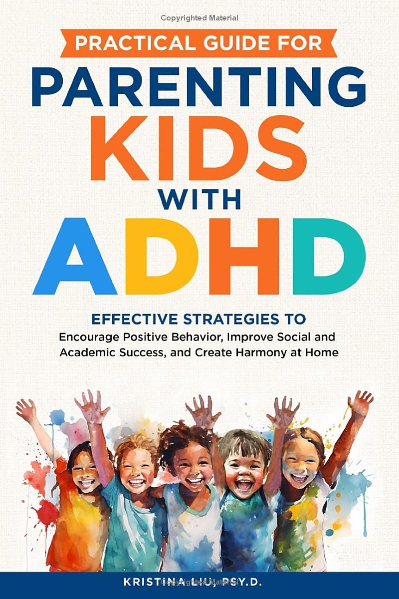 Practical Guide for Parenting Kids with ADHD: Effective Strategies to Encourage Positive Behavior, Improve Social and Academic Success, and Create Harmony at Home