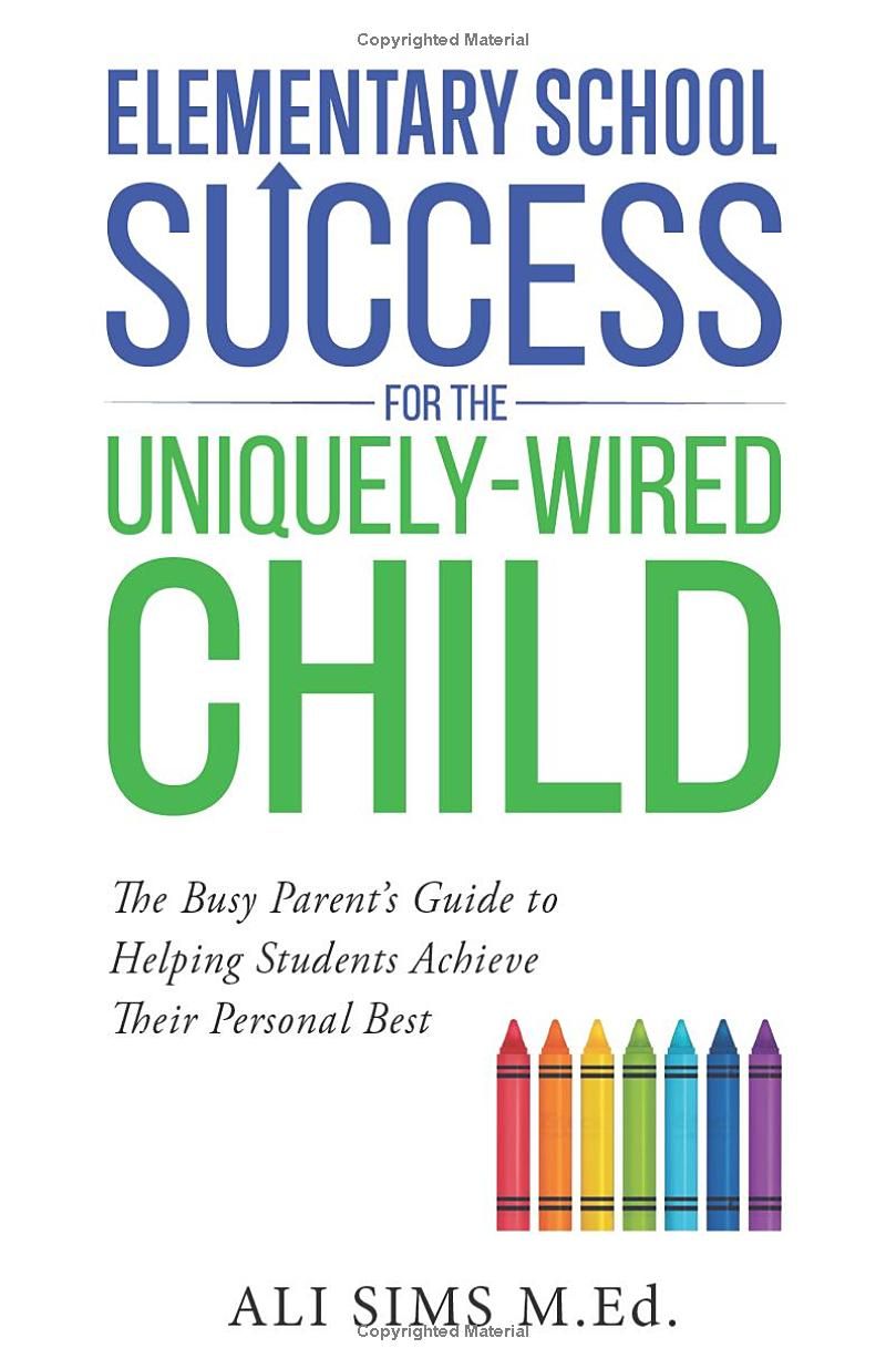 Elementary School Success for the Uniquely-Wired Child: The Busy Parent’s Guide to Helping Students Achieve Their Personal Best (Student Success Series)