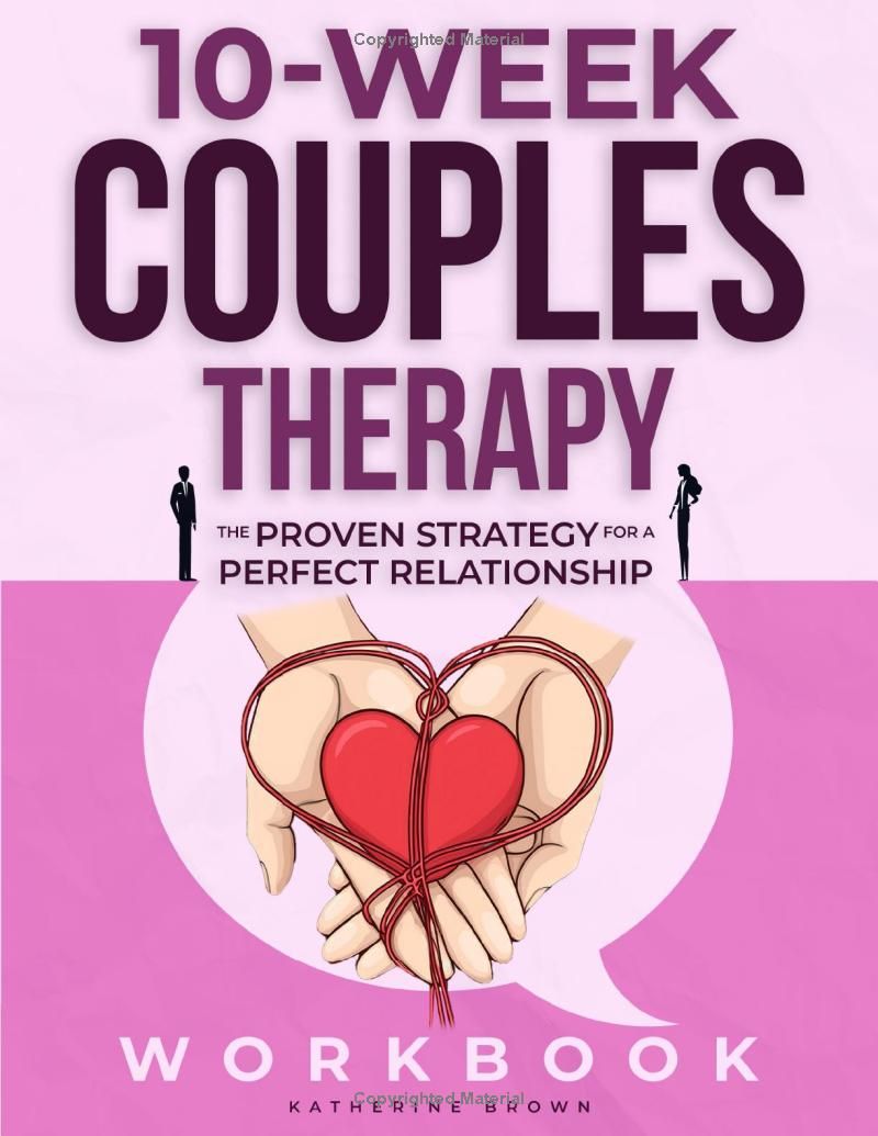 10-WEEK COUPLES THERAPY WORKBOOK: The Proven Strategy for a Perfect Relationship