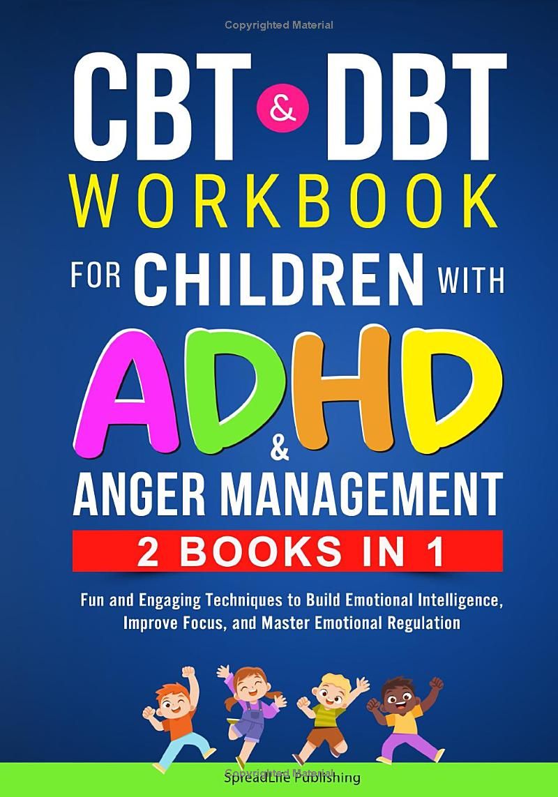 CBT & DBT Workbook for Children with ADHD & Anger Management (2 BOOKS IN 1): Fun and Engaging Techniques to Build Emotional Intelligence, Improve Focus, and Master Emotional Regulation (ADHD Thrive)