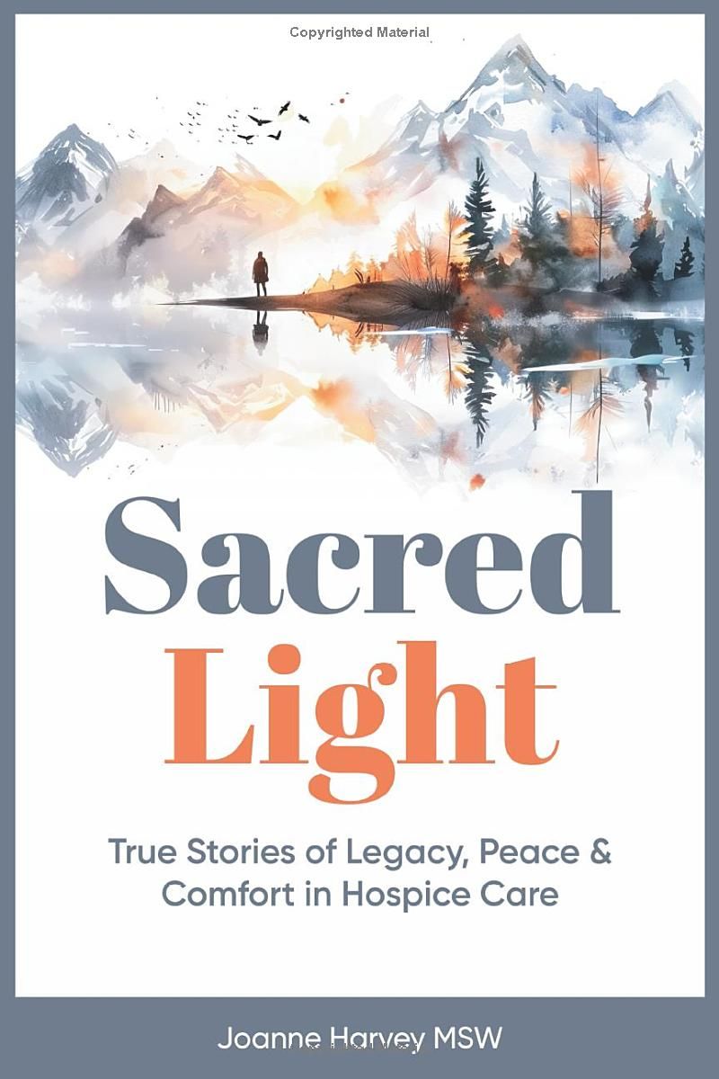 Sacred Light: True Stories of Legacy, Peace & Comfort in Hospice Care