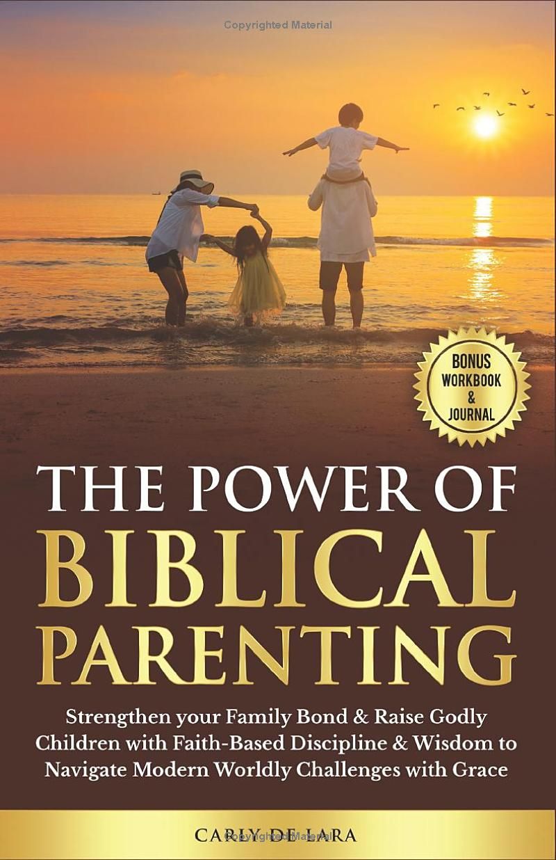 The Power of Biblical Parenting: Strengthen your Family Bond & Raise Godly Children with Faith-Based Discipline & Wisdom to Navigate Modern Worldly Challenges with Grace.