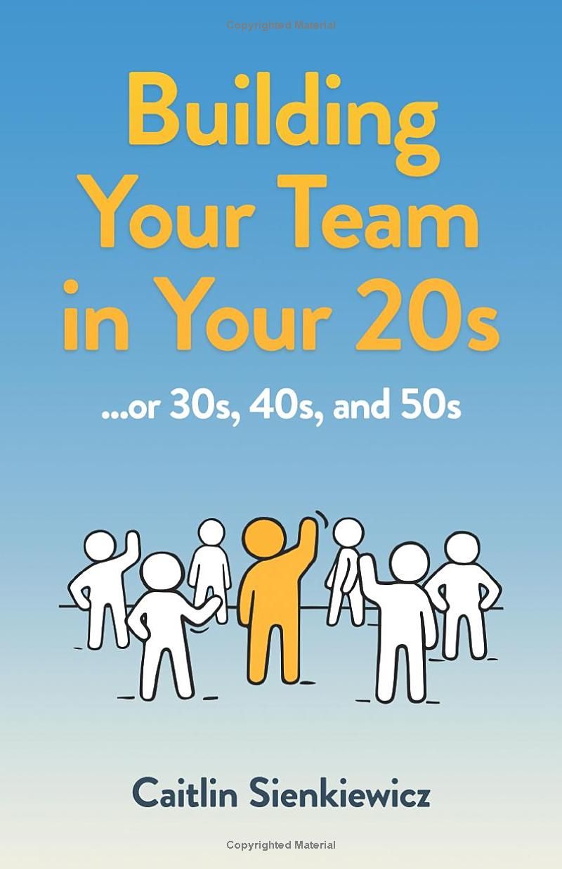 Building Your Team in Your 20s: ...or 30s, 40s, and 50s