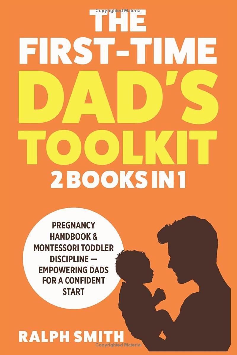 The First-Time Dads Toolkit: 2 in 1 - Pregnancy Handbook & Montessori Toddler Discipline — Empowering Dads for a Confident Start (Smart Parenting)