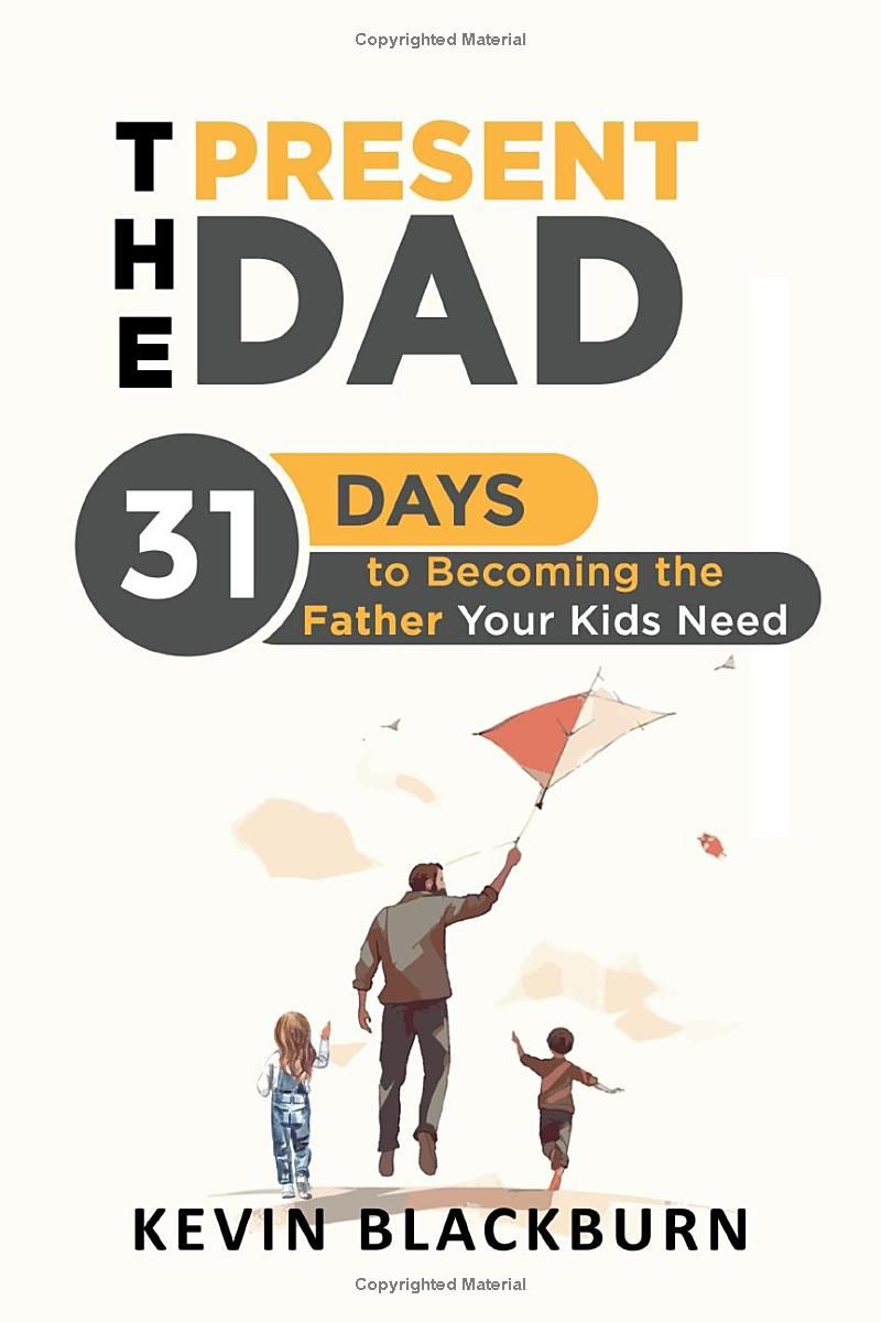 The Present Dad: 31 Days to Becoming the Father Your Kids Need