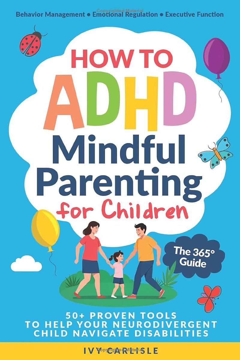 How to ADHD Mindful Parenting for Children. The 365° Guide: 50+ Proven Tools to Help Your Neurodivergent Child Navigate Disabilities. Behavior Management • Emotional Regulation • Executive Function.