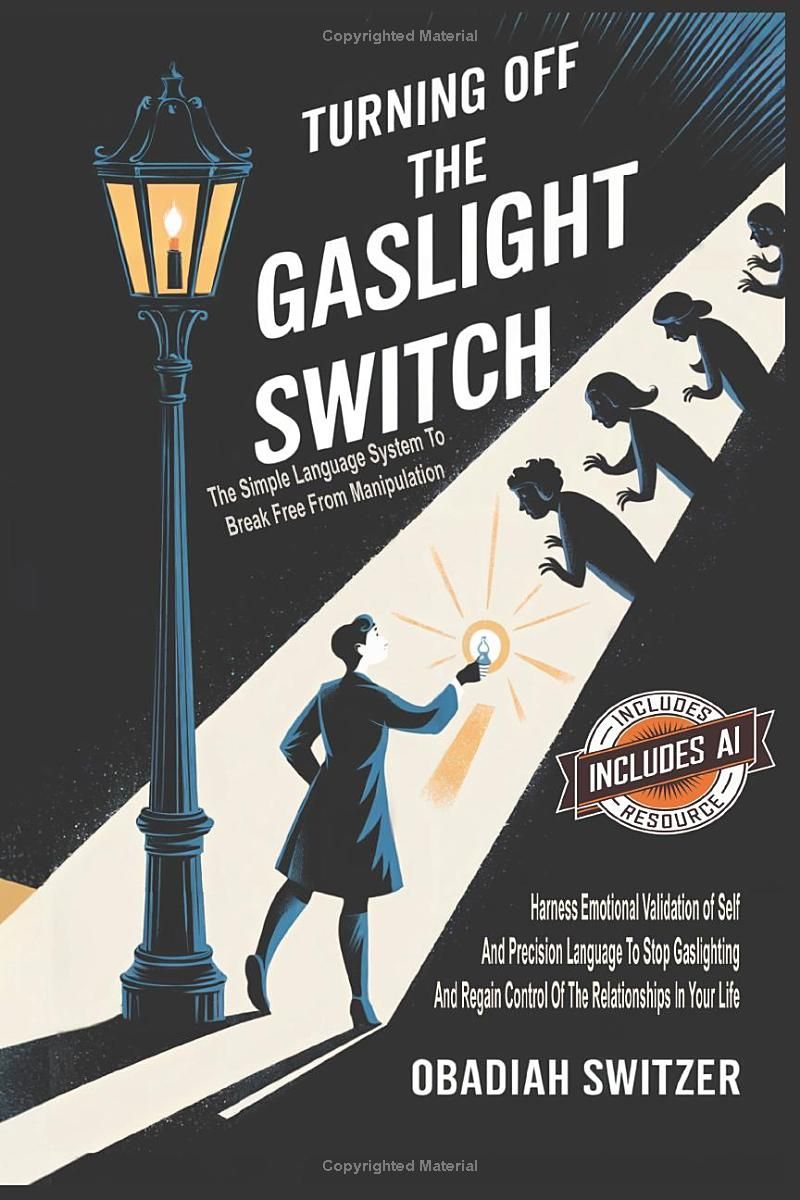 Turning Off The Gaslight Switch: The Simple Language System To Break Free From Manipulation: Harness Emotional Validation of Self And Precision ... Control Of The Relationships In Your Life