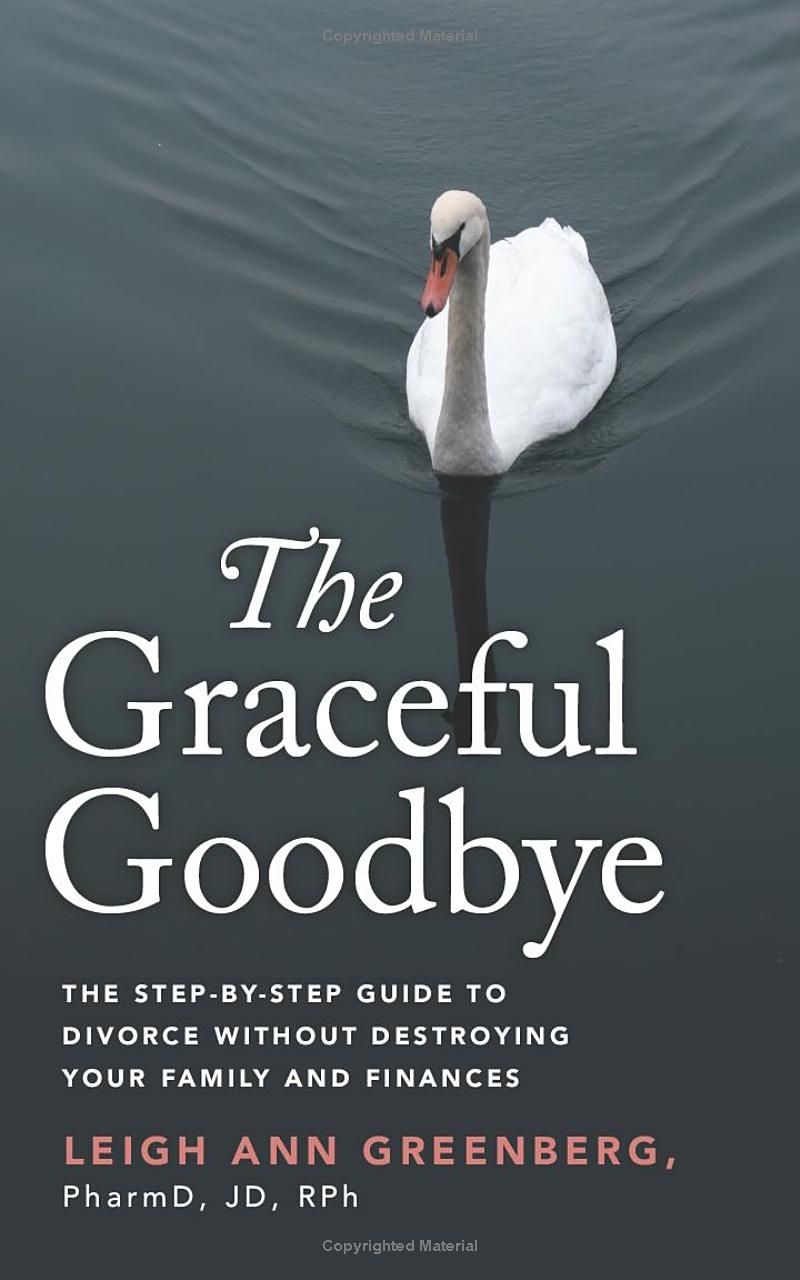 The Graceful Goodbye: The Step-by-Step Guide to Divorce without Destroying Your Family and Finances