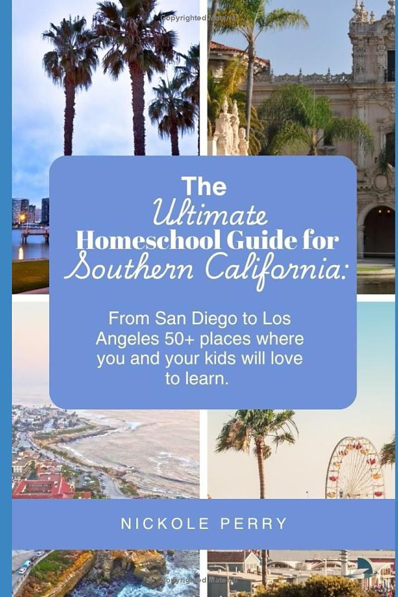 The Ultimate Guide to Homeschooling in Southern California: From San Diego to Los Angeles 50+ places where you and your child will love to learn