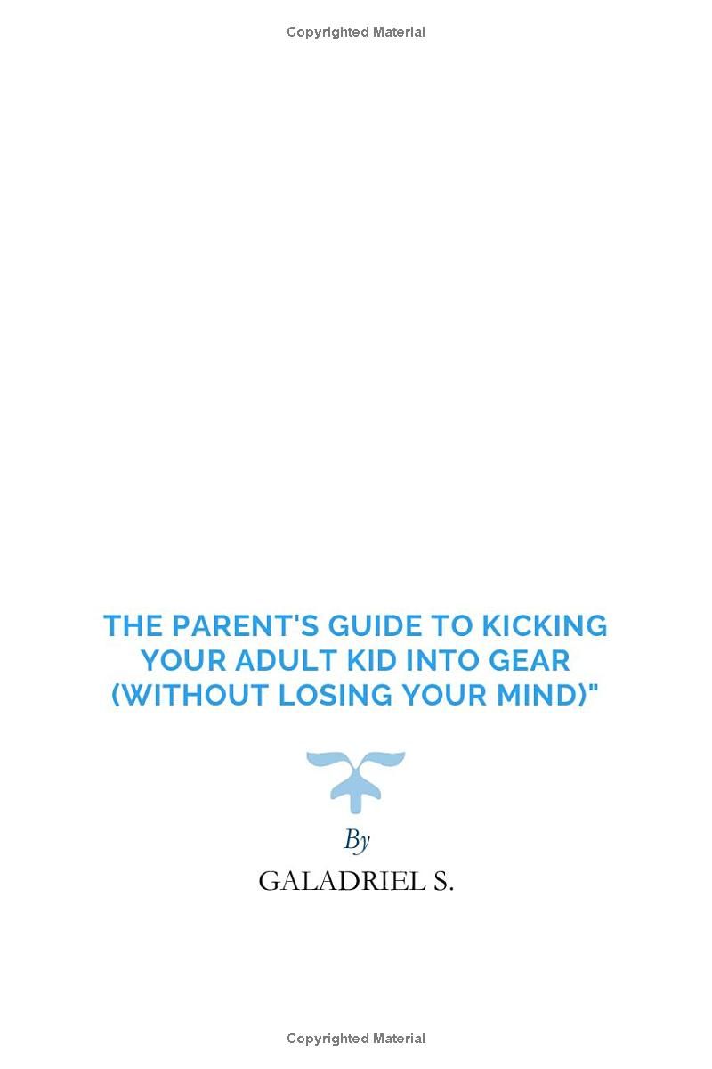 The Parents Guide to Kicking Your Adult Kid into Gear (Without Losing Your Mind): Real-Life Solutions for Parents Managing Adult Children at Home