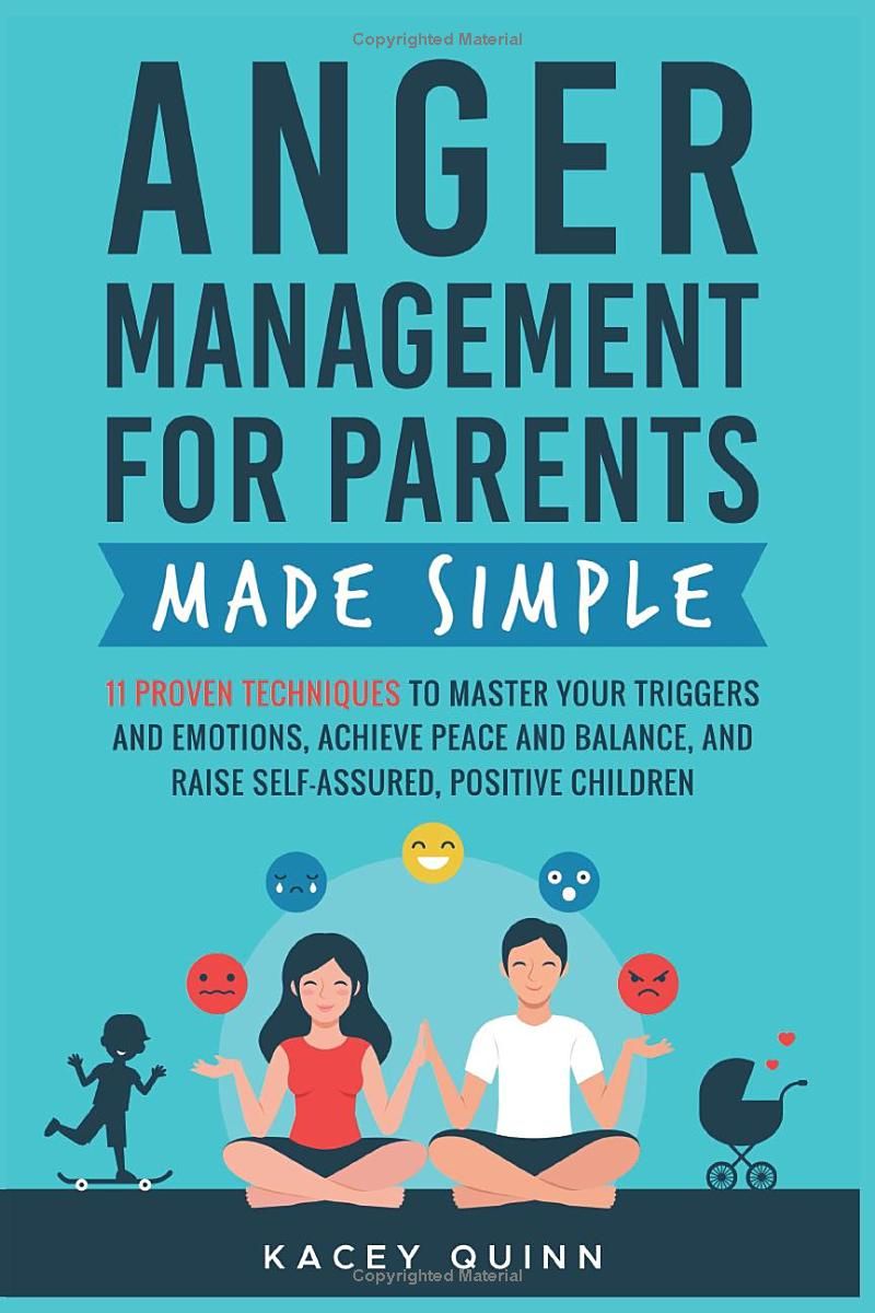 Anger Management for Parents Made Simple: 11 Proven Techniques to Master Your Triggers and Emotions, Achieve Peace and Balance, and Raise Self-Assured, Positive Children