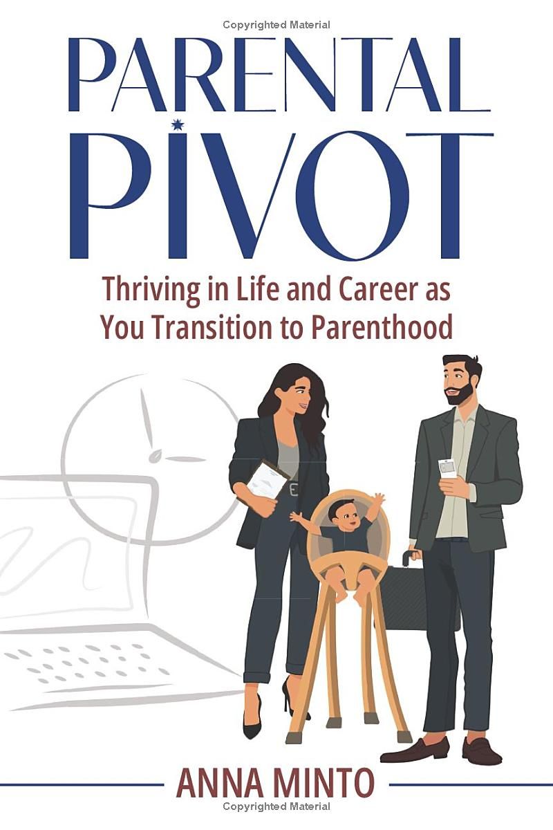 Parental Pivot: Thriving in Life and Career as You Transition to Parenthood (Planning for and Returning to Work From Parental Leaves)