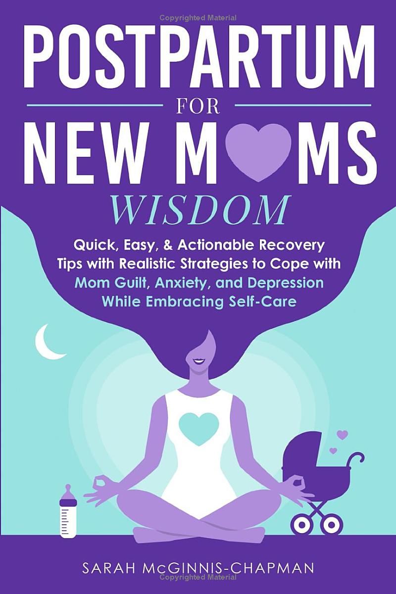 Postpartum for New Moms Wisdom: Quick, Easy, & Actionable Recovery Tips with Realistic Strategies to Cope with Mom Guilt, Anxiety, & Depression While Embracing Self-Care