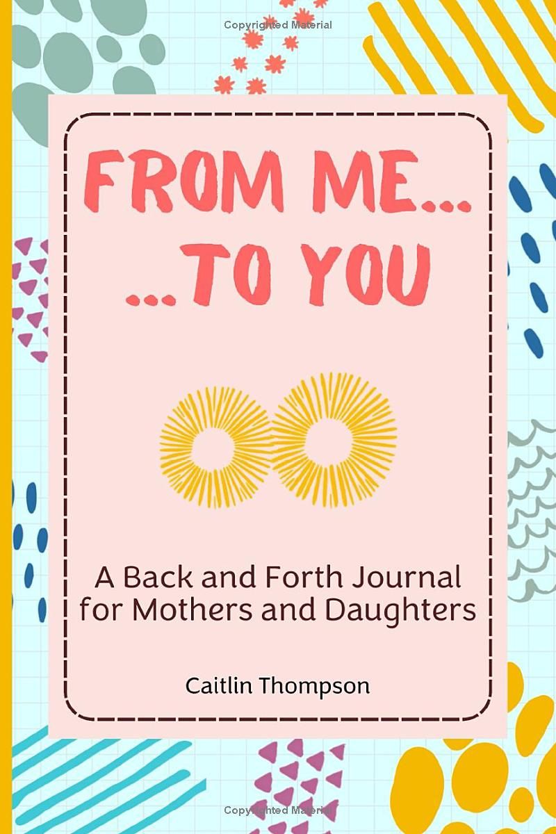 From Me to You: A Back and Forth Journal for Mothers and Daughters to Keep Just Between Us