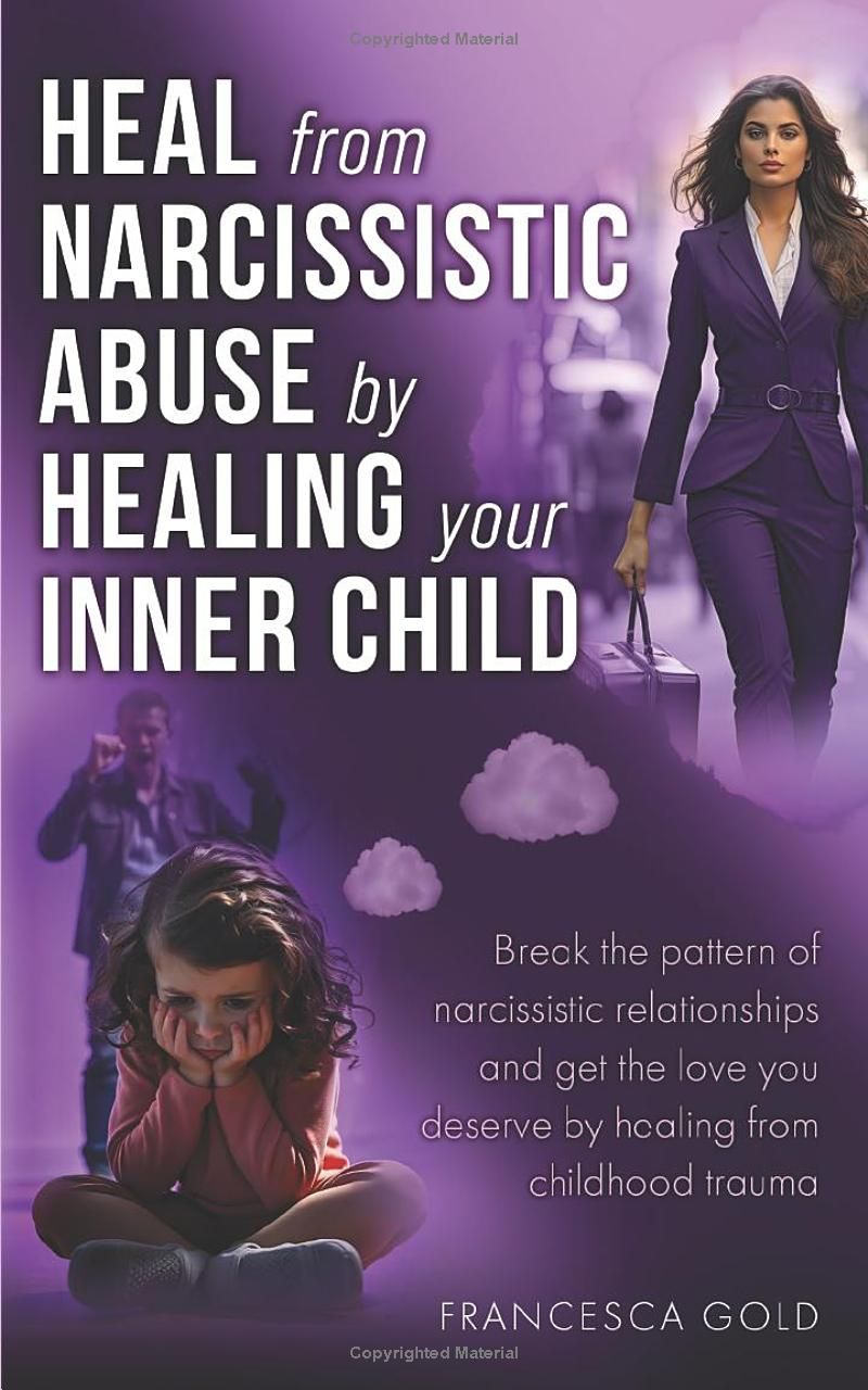 Heal From Narcissistic Abuse by Healing Your Inner Child: Break the Pattern of Narcissistic Relationships and Get the Love You Deserve by Healing From Childhood Trauma