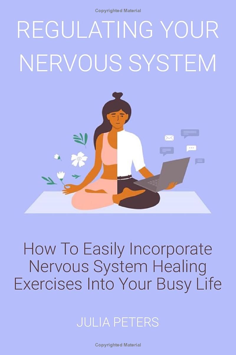 Regulating Your Nervous System: How to Easily Incorporate Nervous System Healing Exercises into Your Busy Life