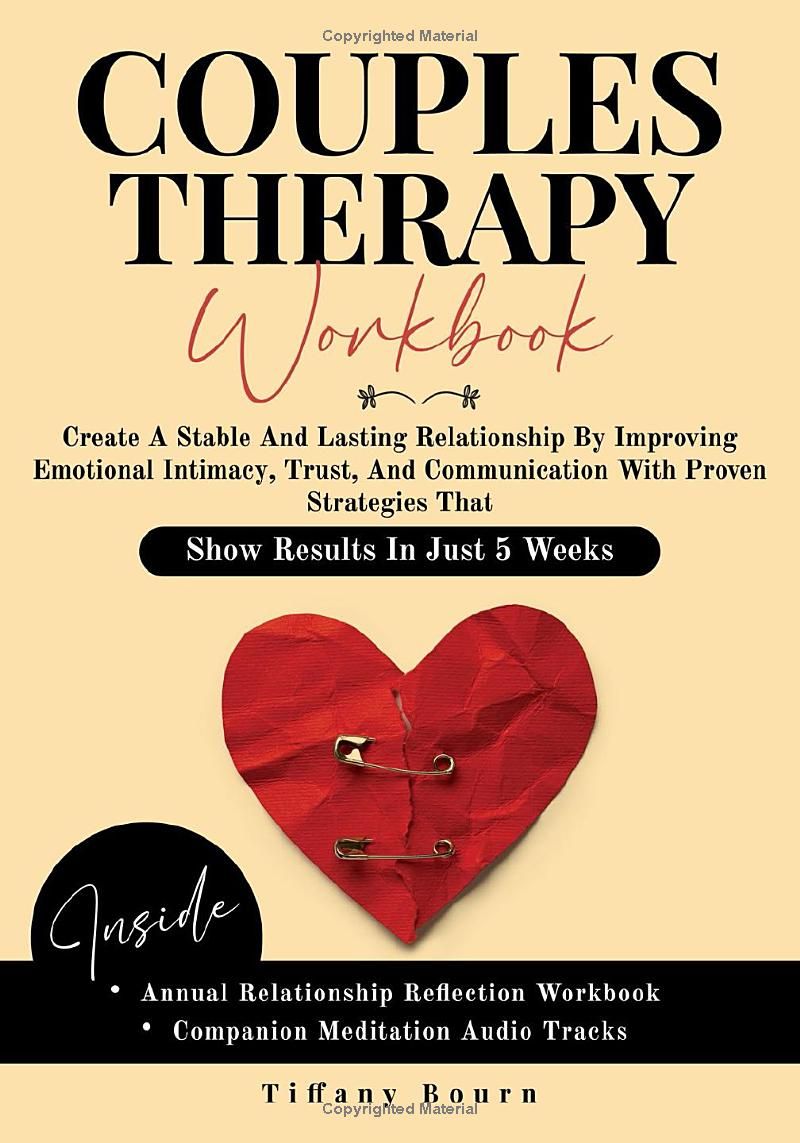 COUPLES THERAPY WORKBOOK: Create A Stable And Lasting Relationship By Improving Emotional Intimacy, Trust, And Communication With Proven Strategies That Show Results In Just 5 Weeks