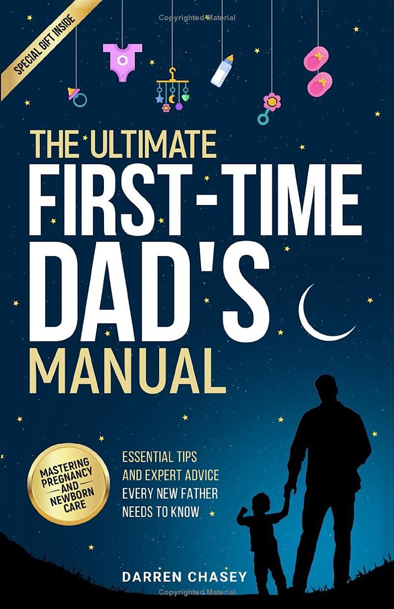 THE ULTIMATE FIRST-TIME DAD’S MANUAL: Mastering Pregnancy and Newborn Care: Essential Tips and Expert Advice Every New Father Needs to Know (Fatherhood Guide Books for Men)