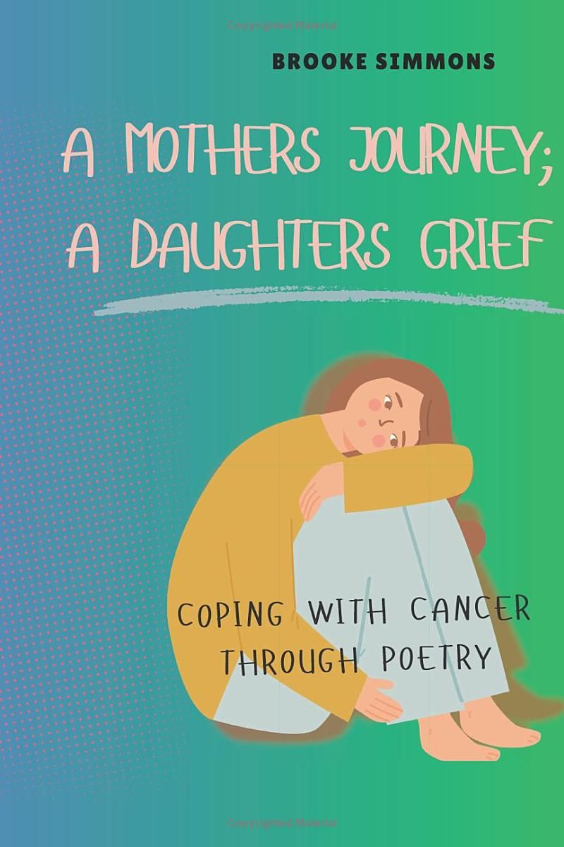 A Mothers Journey: A Daughters Grief: Coping With Terminal Cancer Through Poetry