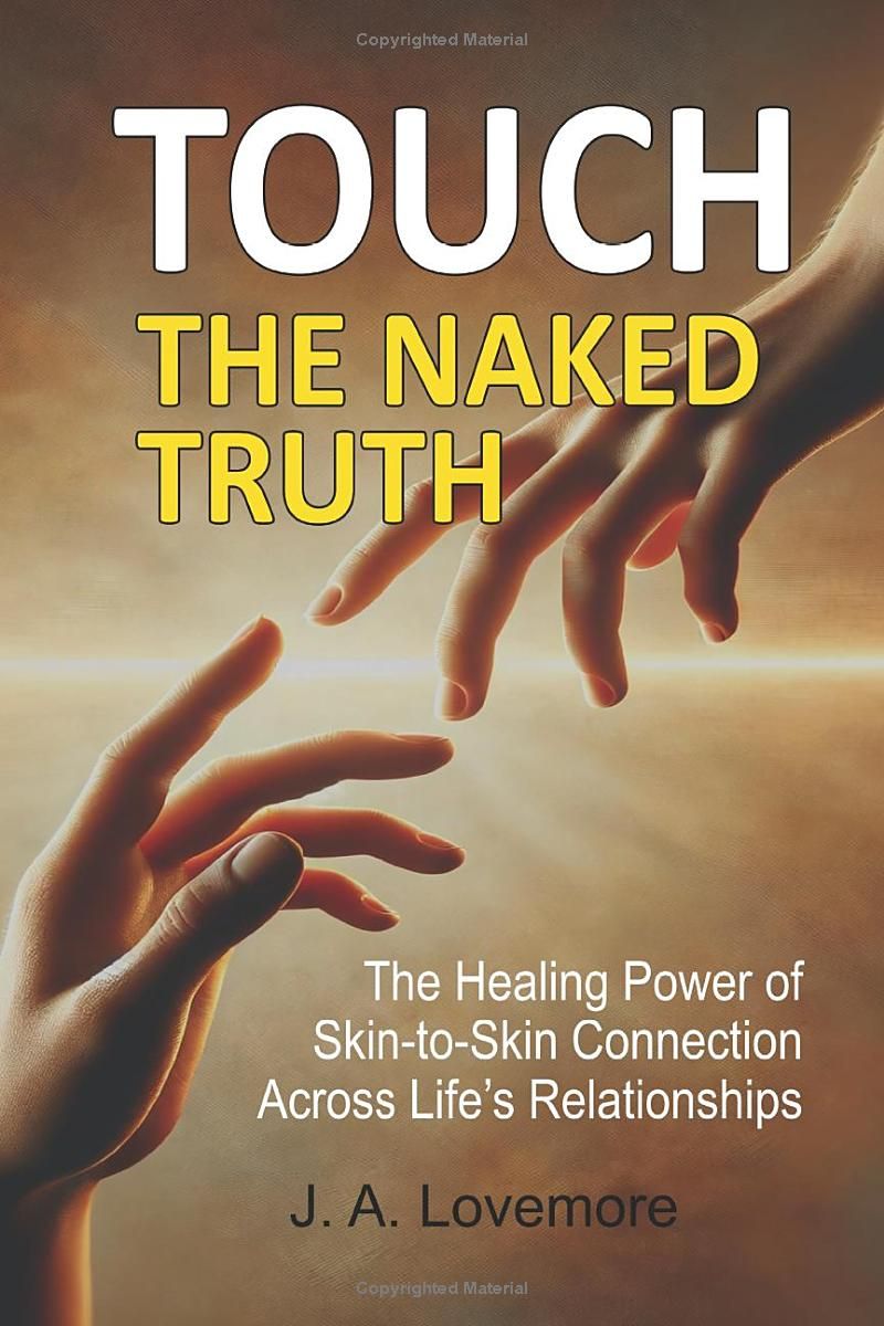 TOUCH: The Naked Truth: The Healing Power of Skin-to-Skin Connection Across Life’s Relationships. Emotional bonding, physical connection, relationship healing. The human touch phenomenon.