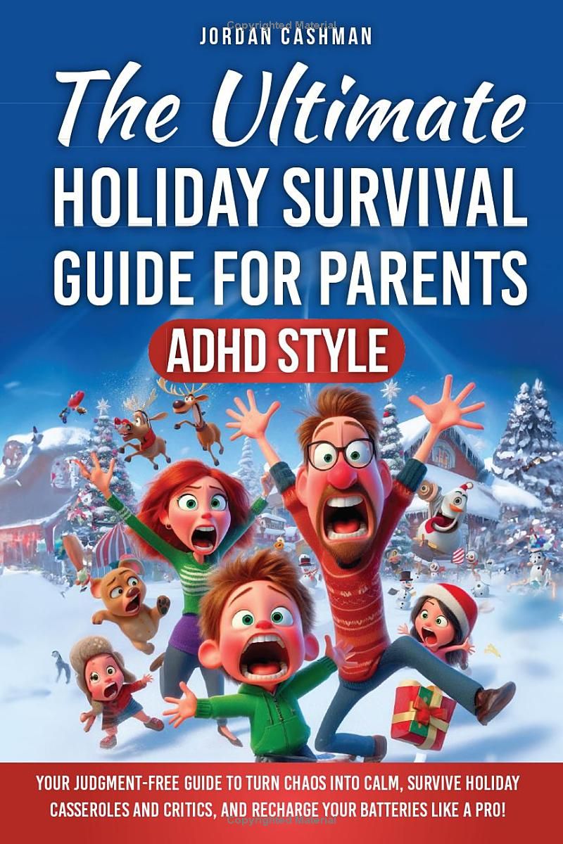 The Ultimate Holiday Survival Guide for Parents--ADHD Style: Your judgment-free guide to turn chaos into calm, survive holiday casseroles and critics, and recharge your battery like a pro!