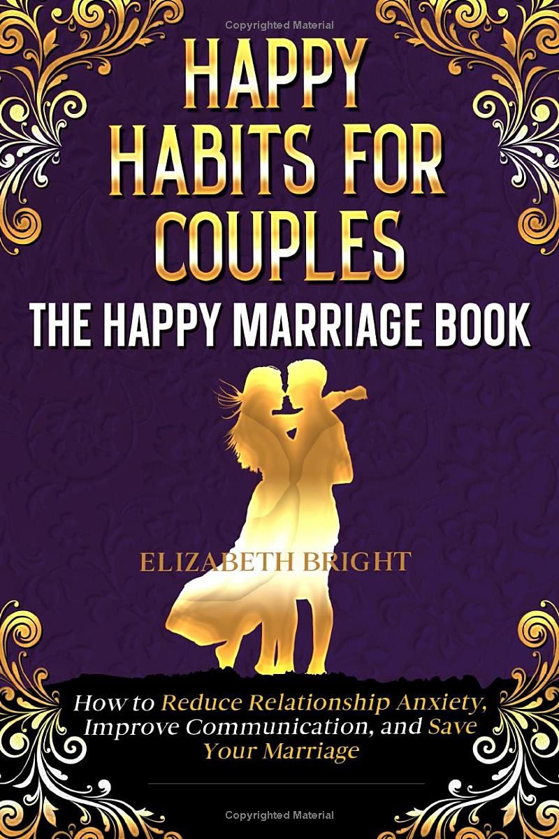 Happy Habits for Couples: The Happy Marriage Book: How to Reduce Relationship Anxiety, Improve Communication, and Save Your Marriage (Happy Habits Book Series)