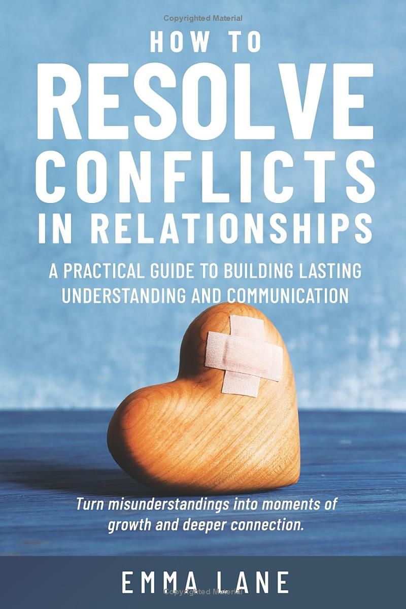 How to Resolve Conflicts in Relationships: A Practical Guide to Building Lasting Understanding and Communication