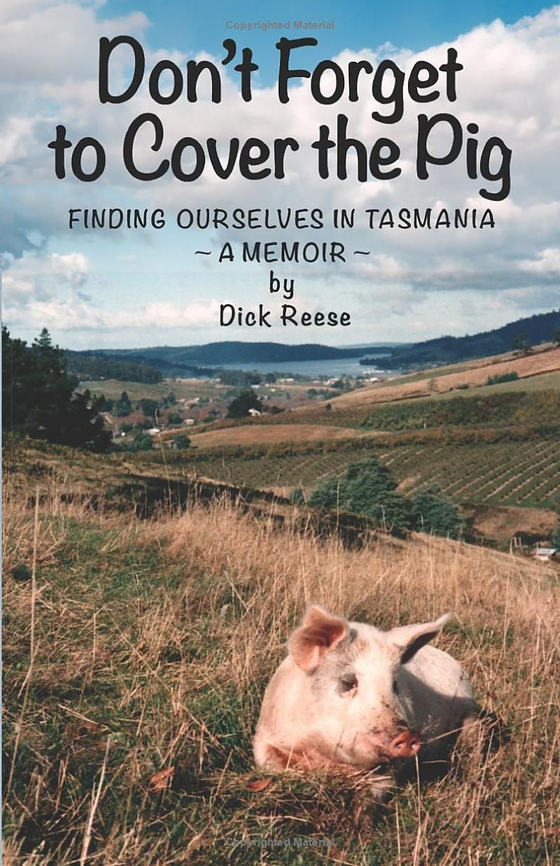 Dont Forget to Cover the Pig: Finding Ourselves in Tasmania - A Memoir -