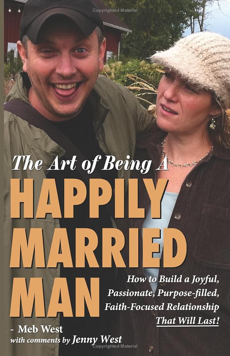 The Art of Being A Happily Married Man: How to Build a Joyful, Passionate, Purpose-filled, Faith-Focused Relationship That Will Last!