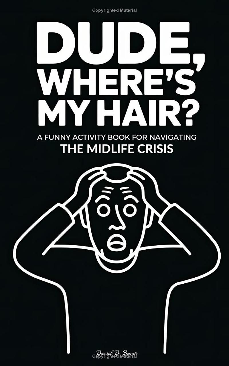 Dude, Where’s My Hair? Stocking Stuffers for Men: A Funny Activity Book for Navigating the Midlife Crisis for Friend, Dad, Christmas, Birthday