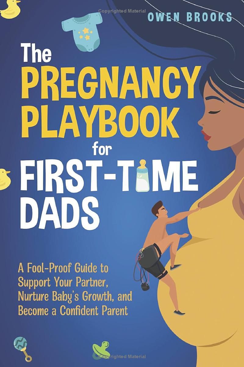 The Pregnancy Playbook for First-Time Dads: A Fool-Proof Guide to Support Your Partner, Nurture Baby’s Growth, and Become a Confident Parent