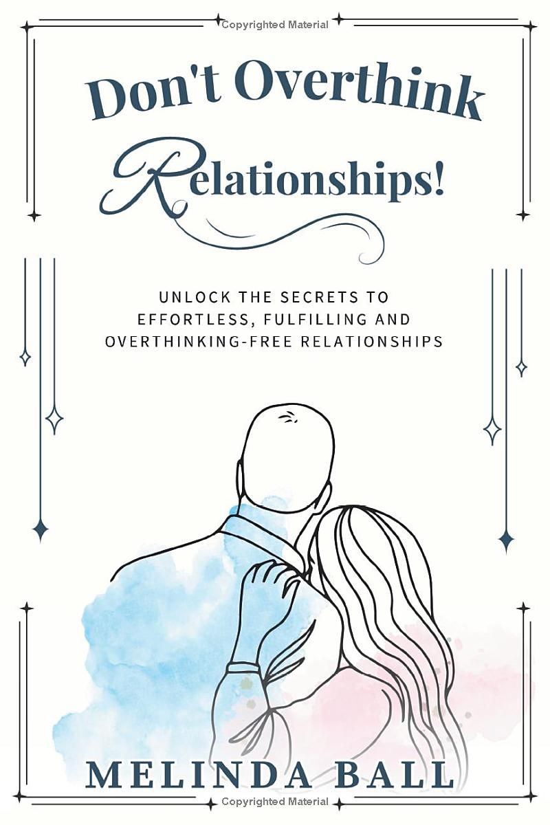 Dont Overthink Relationships!: Unlock the Secrets to Effortless, Fulfilling and Overthinking-Free Relationships