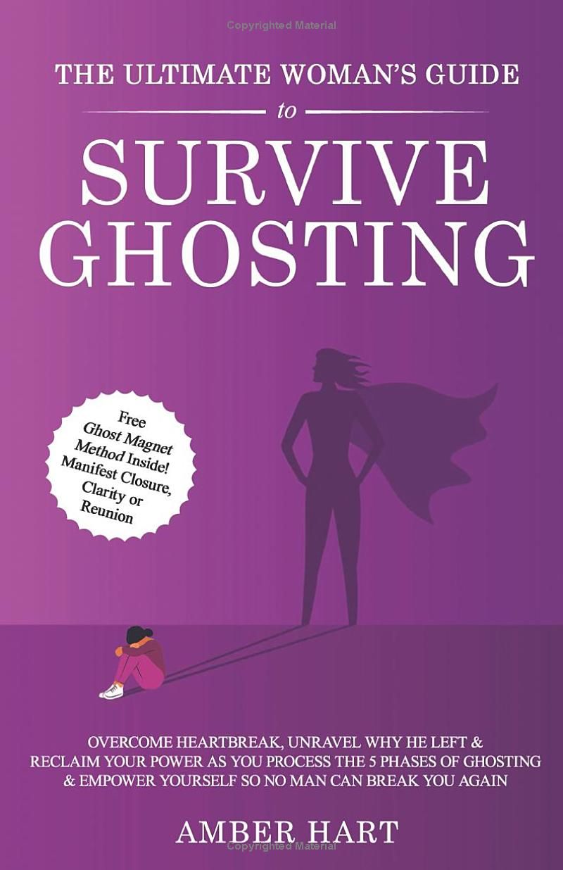 The Ultimate Womans Guide to Survive Ghosting: Overcome Heartbreak, Unravel Why He Left & Reclaim Your Power as You Process the 5 Phases of Ghosting & Empower Yourself So No Man Can Break You Again