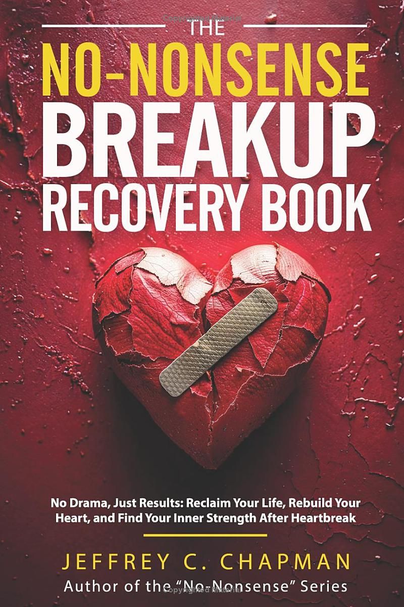 The No-Nonsense Breakup Recovery Book: No Drama, Just Results: Reclaim Your Life, Rebuild Your Heart, and Find Your Inner Strength After Heartbreak (The No Nonsense Series)