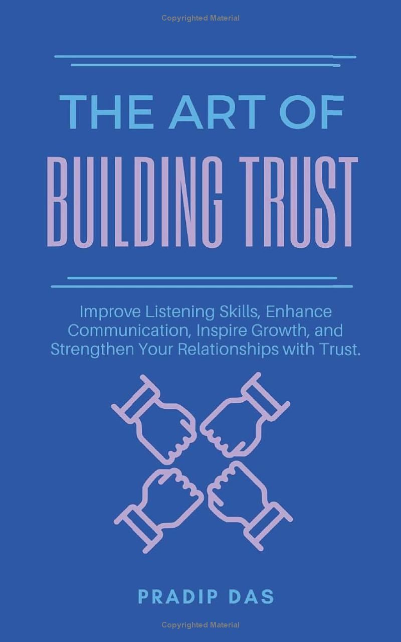 The Art of Building Trust: Improve Listening Skills, Enhance Communication, Inspire Growth, and Strengthen Your Relationships with Trust. (The Art of Living)