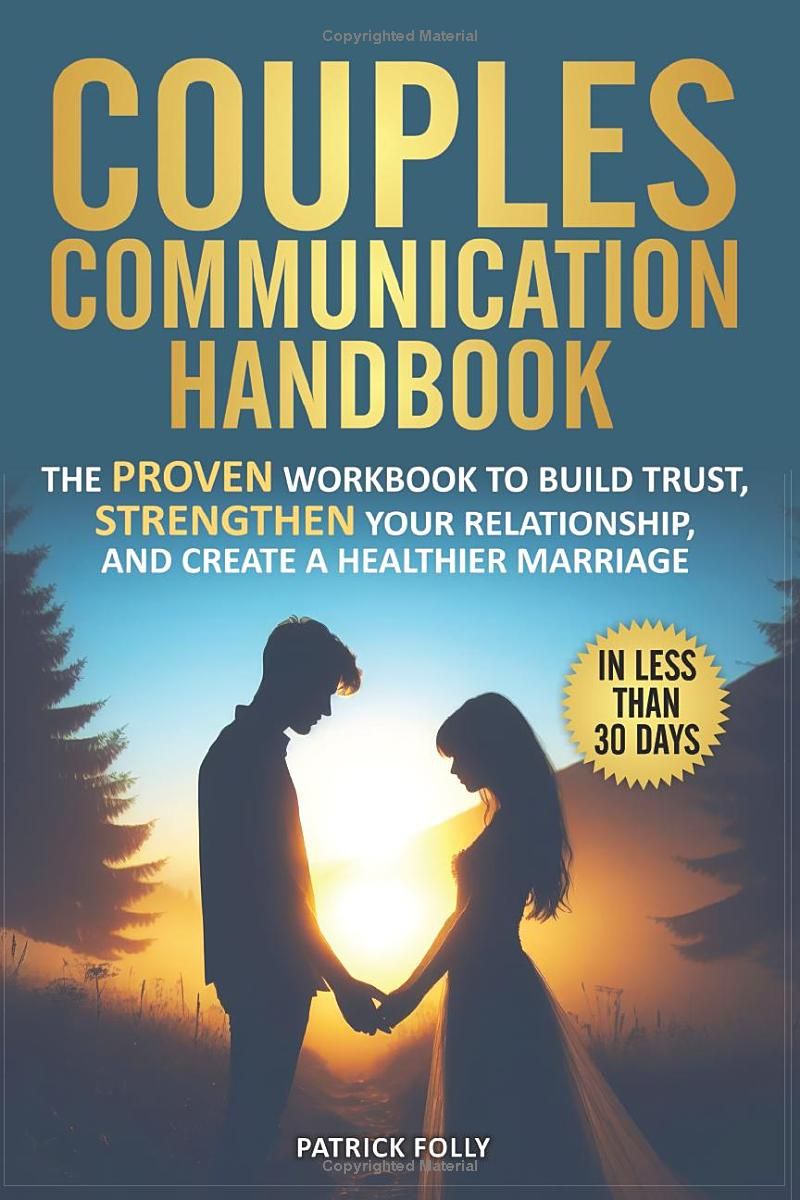 Couples Communication Handbook: The Proven Workbook to Build Trust, Strengthen Your Relationship, and Create a Healthier Marriage in Less Than 30 Days