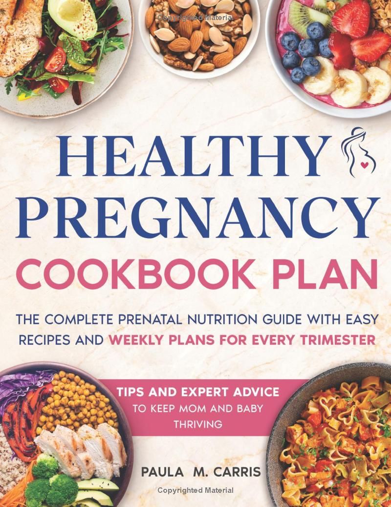 Healthy Pregnancy Cookbook Plan: The Complete Prenatal Nutrition Guide with Easy Recipes and Weekly Plans for Every Trimester. Tips and Expert Advice to Keep Mom and Baby Thriving.