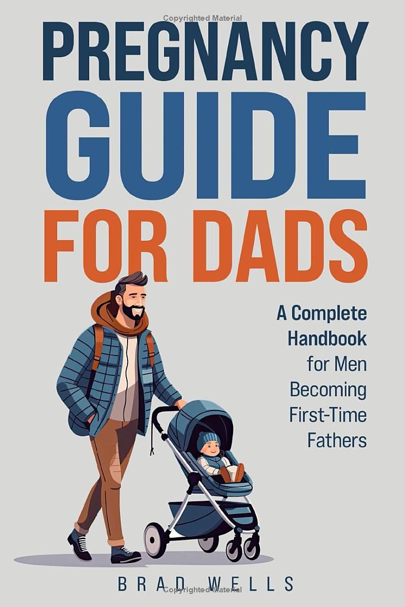 Pregnancy Guide For Dads: A Complete Handbook For Men Becoming First-Time Fathers