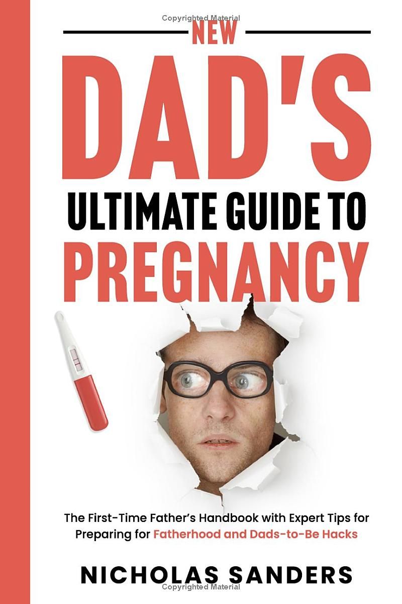 New Dads Ultimate Guide to Pregnancy: The First-Time Father’s Handbook with Expert Tips for Preparing for Fatherhood and Dads-to-Be Hacks