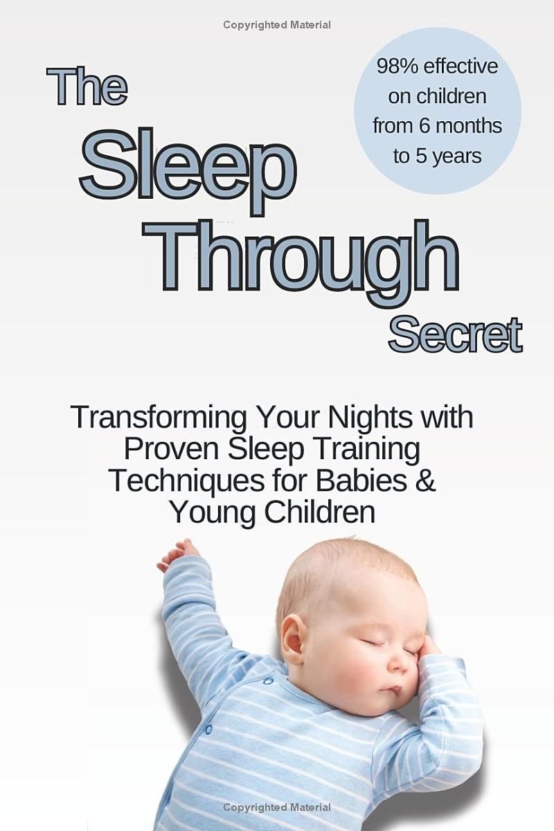 The Sleep Through Secret: Transforming Your Nights with Proven Sleep Training Techniques for Babies & Young Children