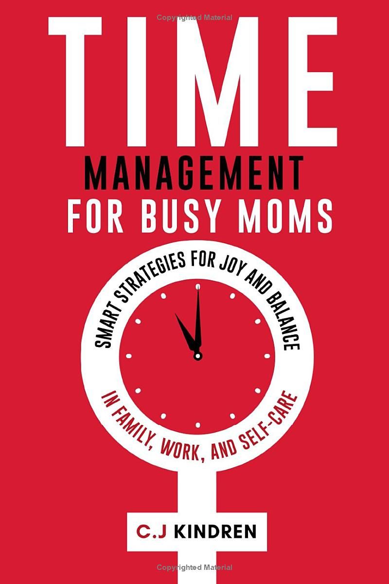 Time Management for Busy Moms: Smart Strategies for Joy and Balance in Family, Work, and Self-Care